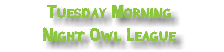 Tuesday Morning Night Owl League